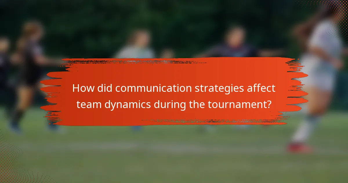 How did communication strategies affect team dynamics during the tournament?