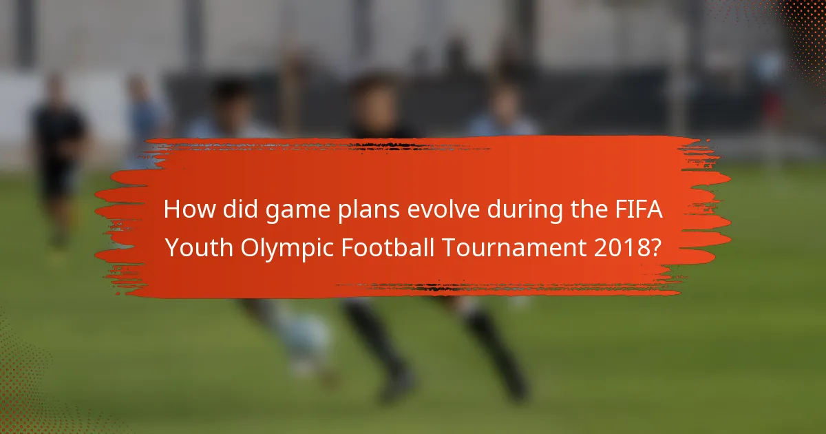 How did game plans evolve during the FIFA Youth Olympic Football Tournament 2018?