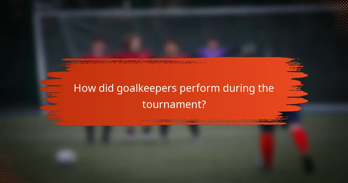 How did goalkeepers perform during the tournament?