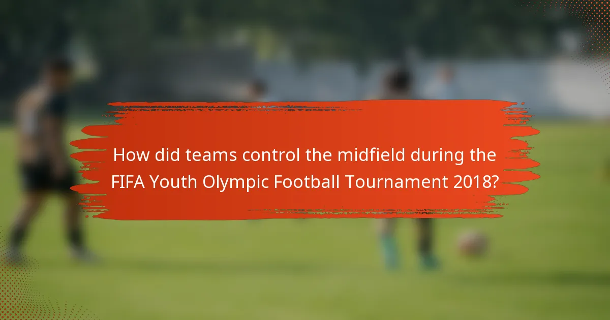 How did teams control the midfield during the FIFA Youth Olympic Football Tournament 2018?