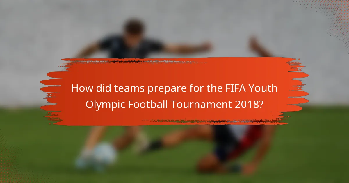 How did teams prepare for the FIFA Youth Olympic Football Tournament 2018?