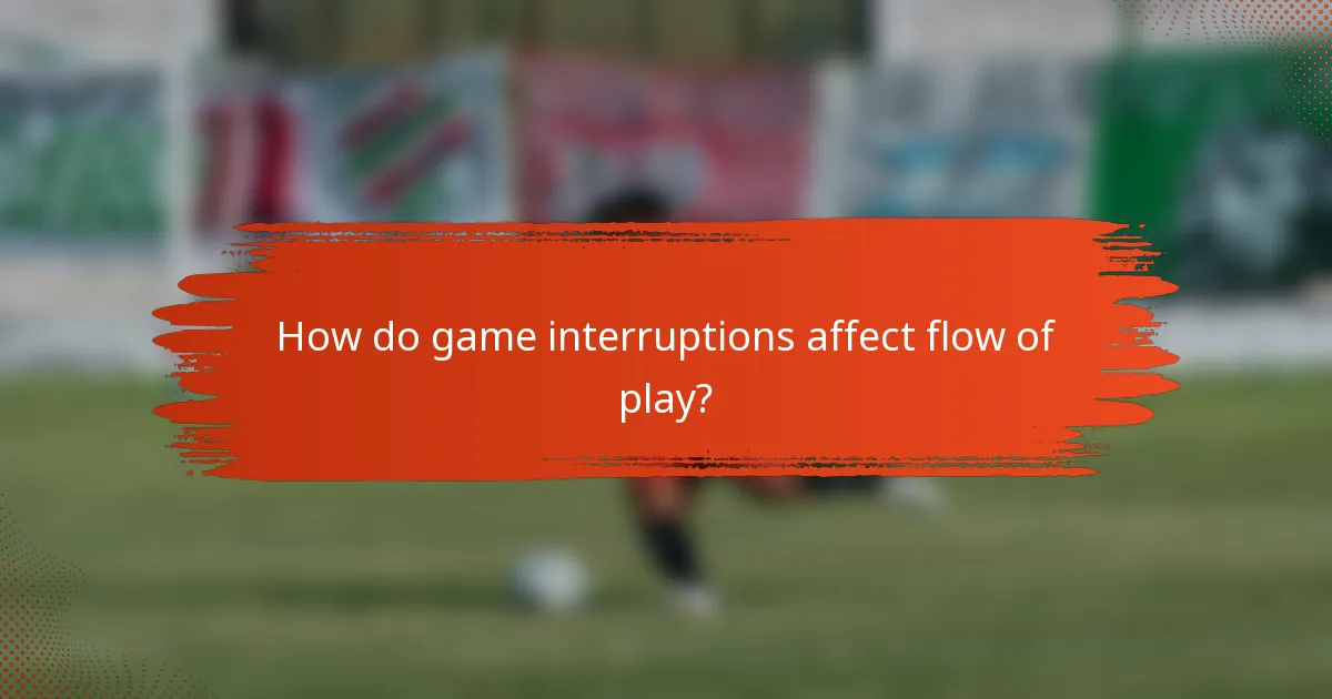 How do game interruptions affect flow of play?