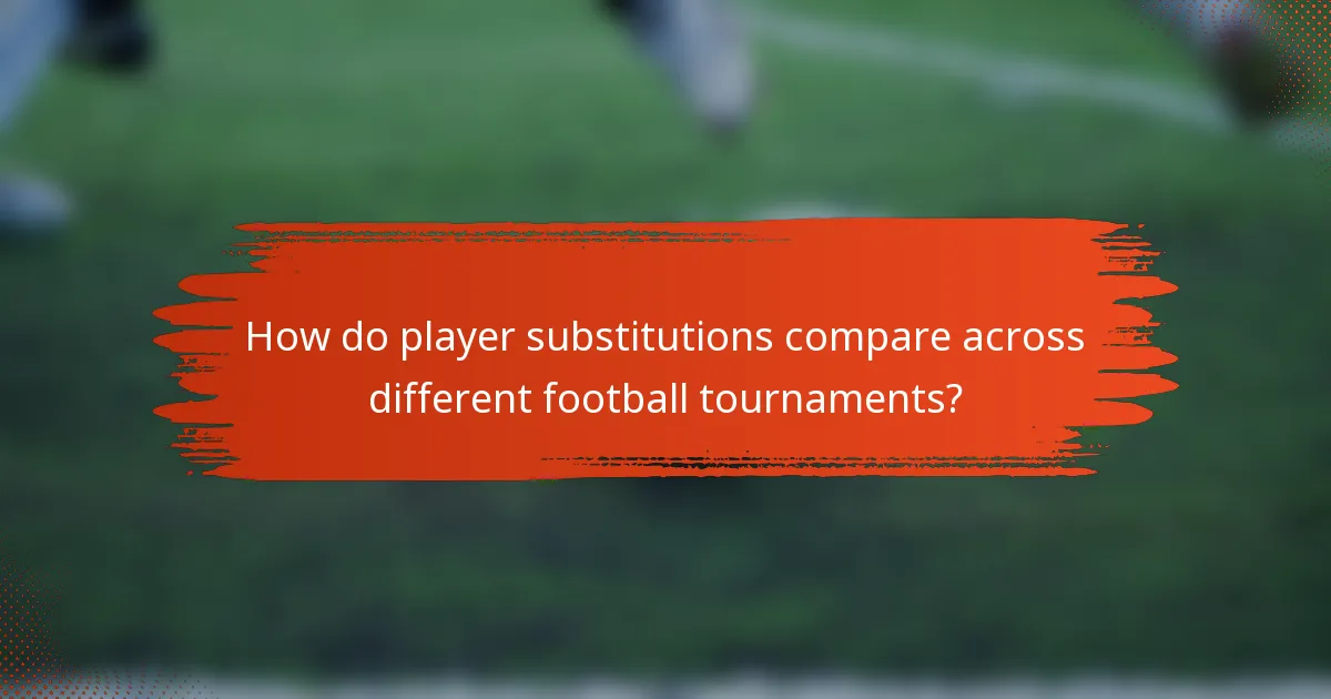 How do player substitutions compare across different football tournaments?