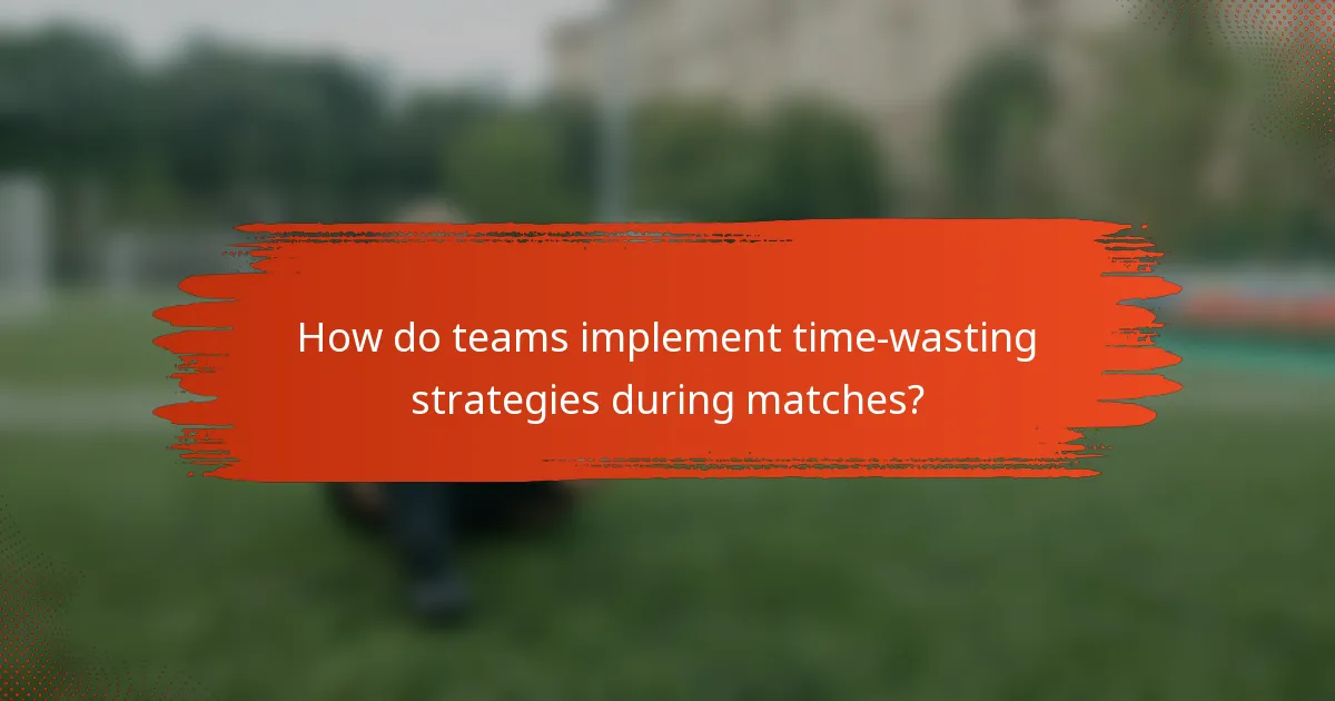 How do teams implement time-wasting strategies during matches?