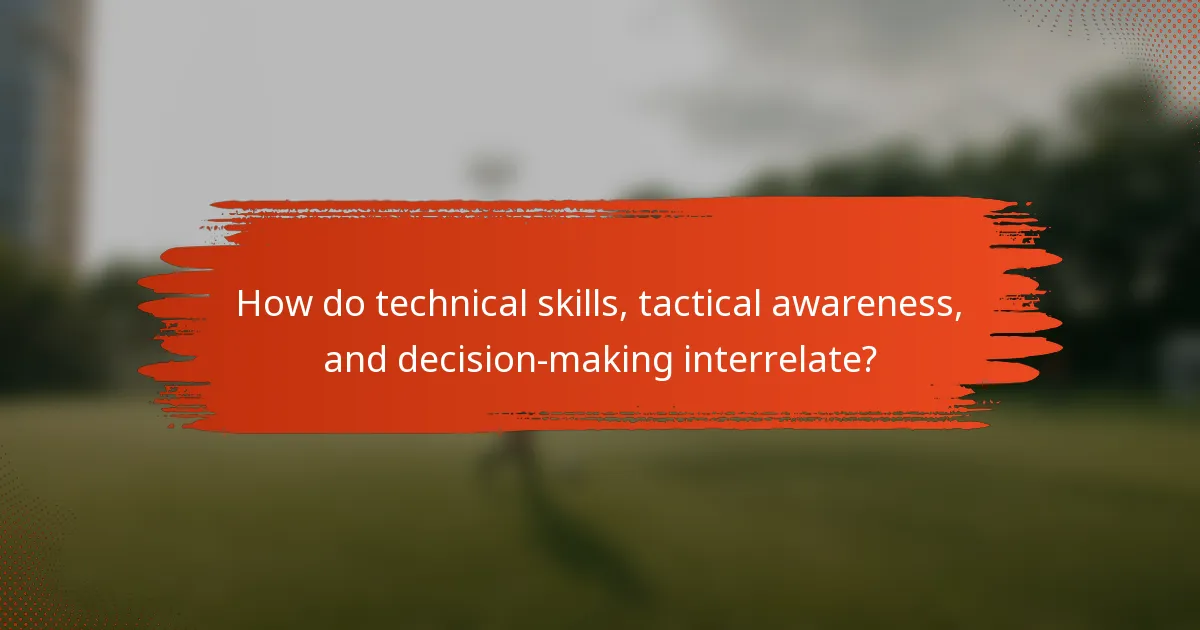 How do technical skills, tactical awareness, and decision-making interrelate?