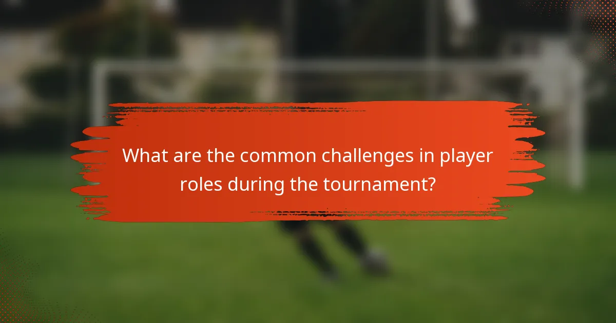 What are the common challenges in player roles during the tournament?