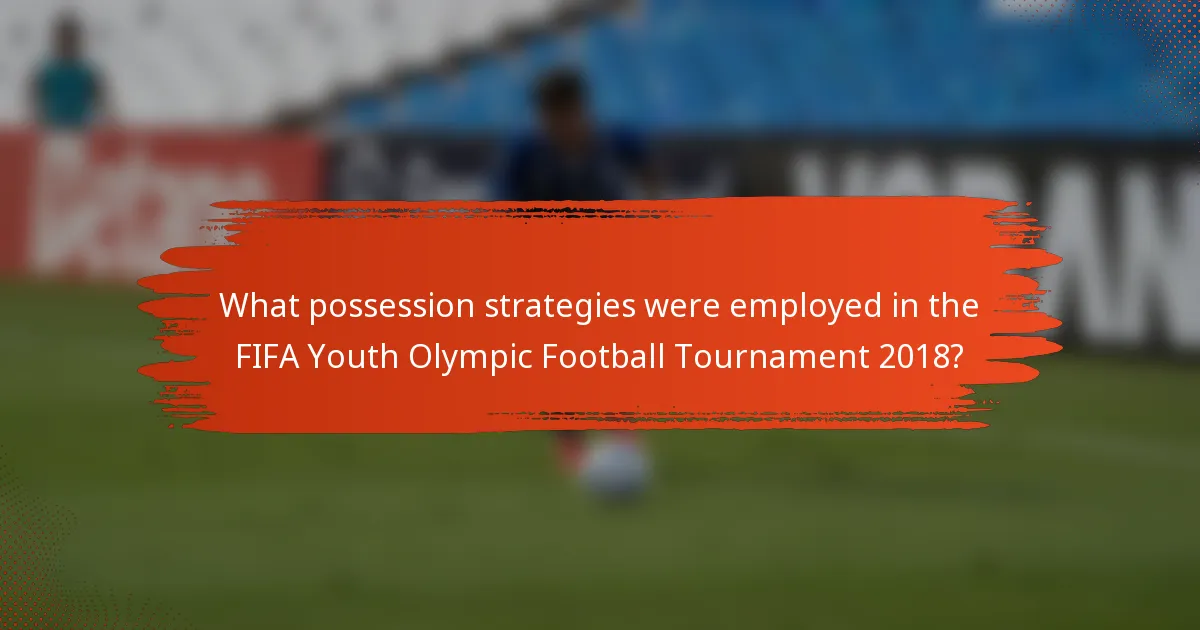 What possession strategies were employed in the FIFA Youth Olympic Football Tournament 2018?