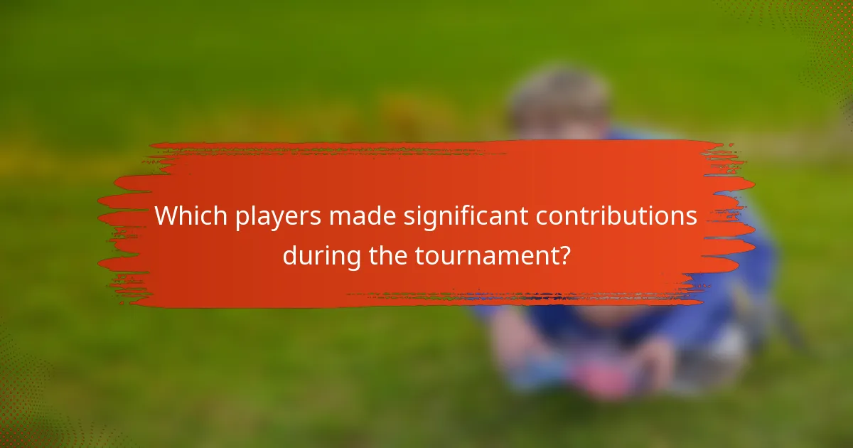 Which players made significant contributions during the tournament?