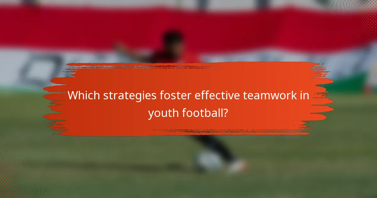 Which strategies foster effective teamwork in youth football?