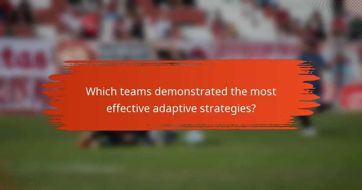 Which teams demonstrated the most effective adaptive strategies?