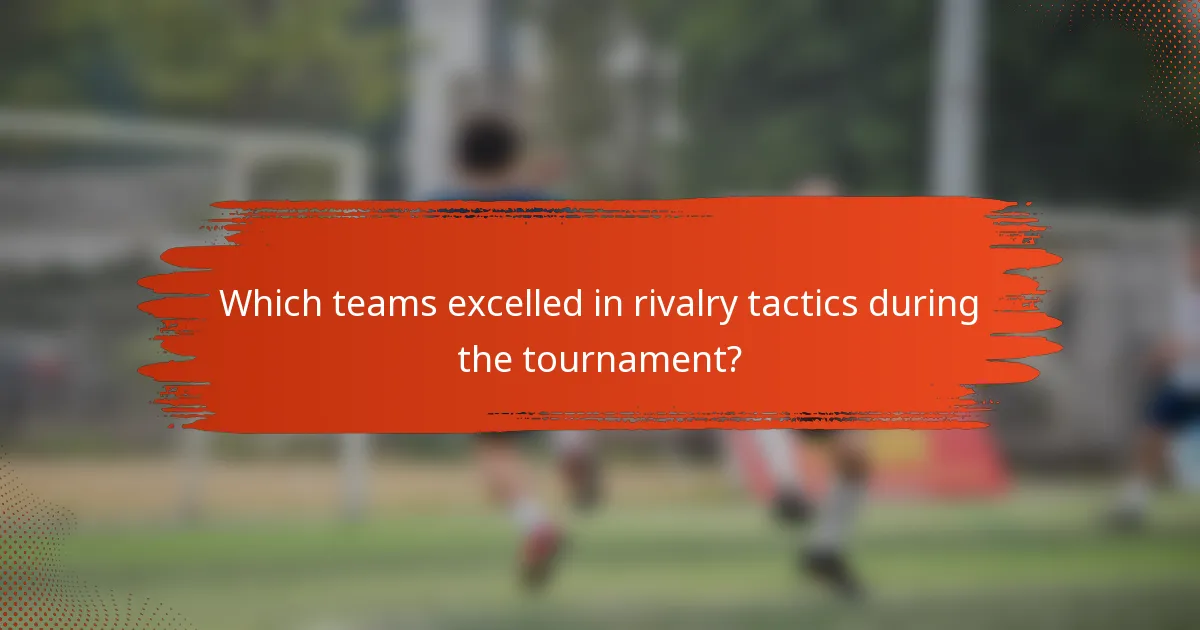 Which teams excelled in rivalry tactics during the tournament?
