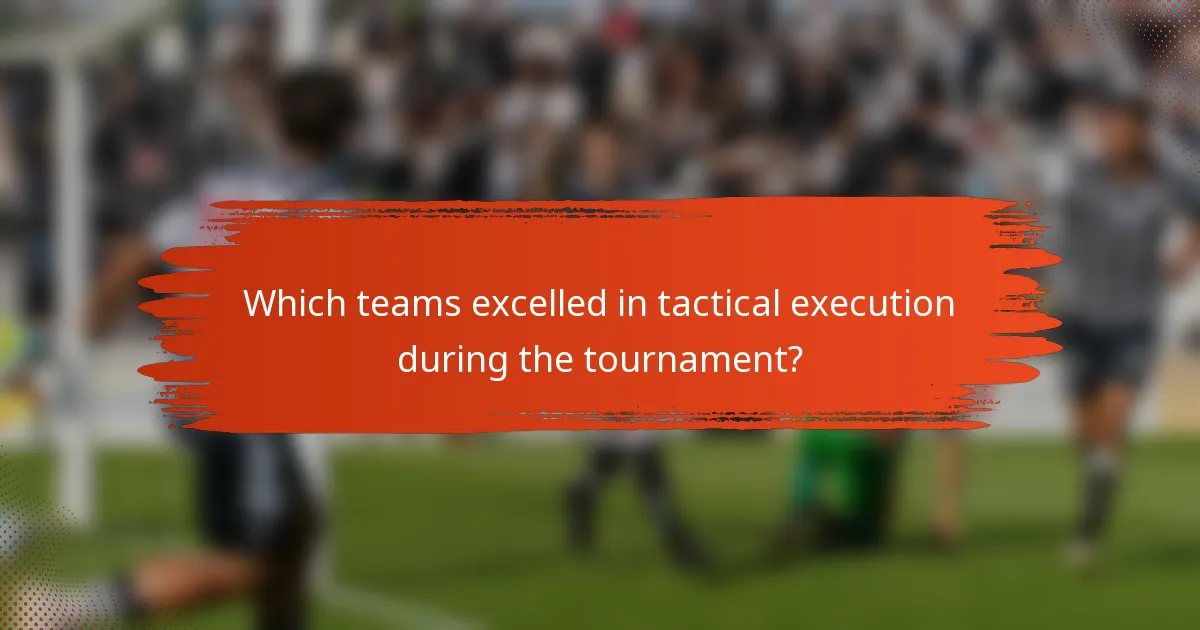 Which teams excelled in tactical execution during the tournament?