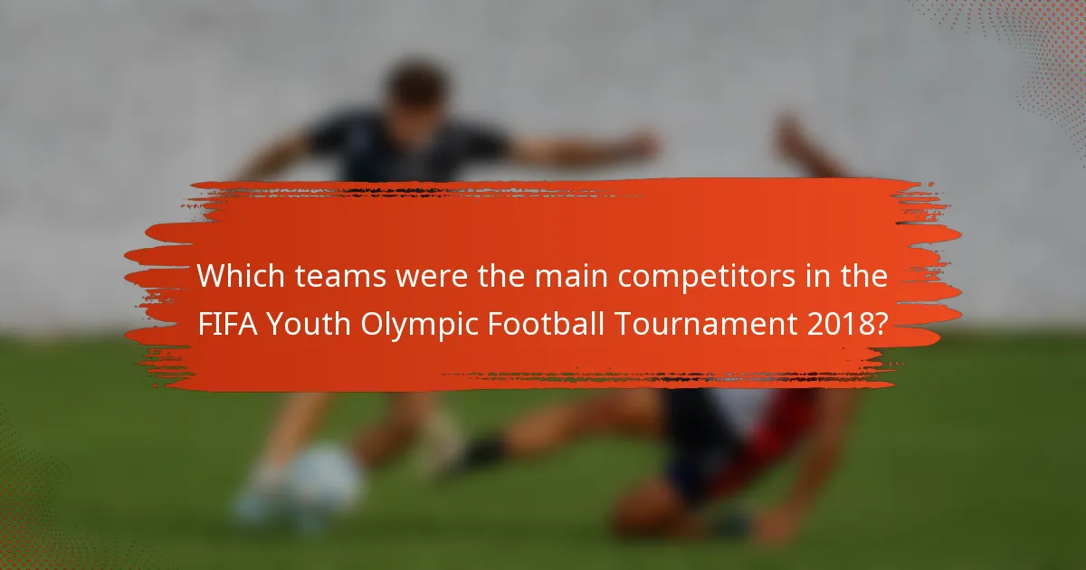 Which teams were the main competitors in the FIFA Youth Olympic Football Tournament 2018?